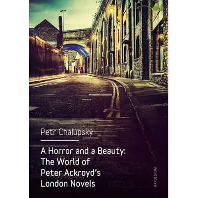 A Horror and a Beauty: The World of Peter Ackroyd's LonPetr Chalupský