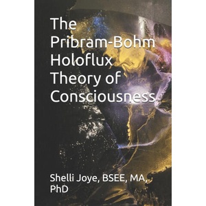 The Pribram-Bohm Holoflux Theory of Consciousness | Shelli Renee Joye (ISBN: 9781950761173)
