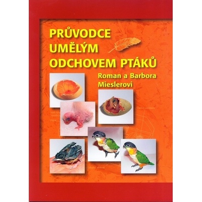 Průvodce umělým odchovem ptáků - Roman Miesler, Barbora Mieslerová