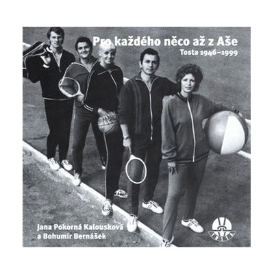 Pro každého něco až z Aše. Tosta 1946-1999 - Bohumír Bernášek