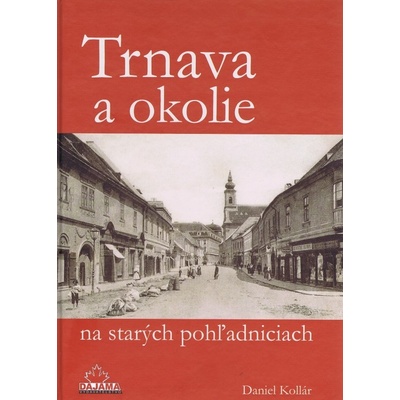 Trnava a okolie na starých pohľadniciach - Daniel Kollár