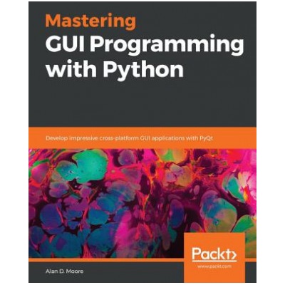 Mastering GUI Programming with Python Alan D. Moore