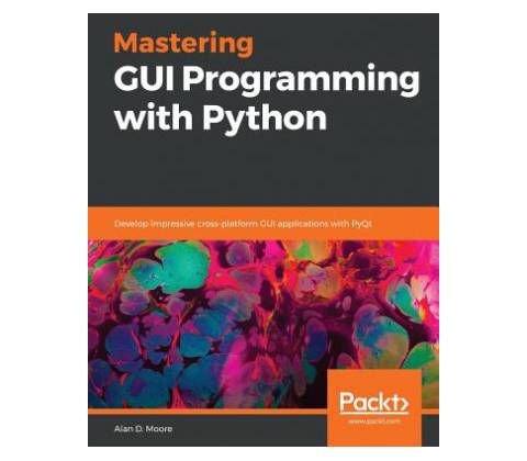 Mastering GUI Programming with Python Alan D. Moore