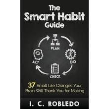 The Smart Habit Guide: 37 Small Life Changes Your Brain Will Thank You for Making Robledo I. C.Paperback