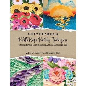 Buttercream Palette Knife Painting Techniques - A Comprehensive Guide Textured Art Using Buttercream Icing (ISBN: 9781399967099)