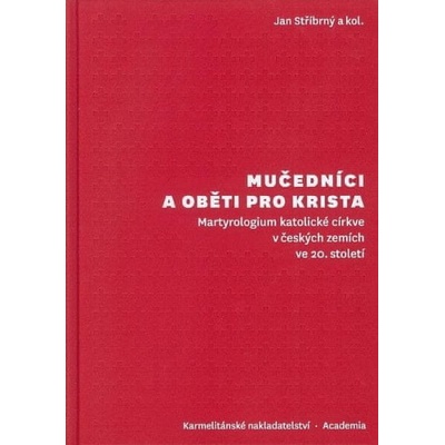 Mučedníci a oběti pro Krista - Martyrologium katolické církve v českých zemích ve 20. století