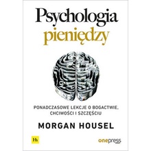 Psychologia pieniędzy. Ponadczasowe lekcje o bogactwie, chciwości i szczęściu