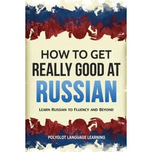 How to Get Really Good at Russian | Language Learning Polyglot (ISBN: 9781950321049)