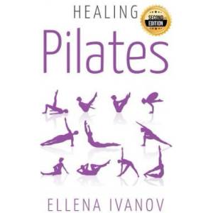 Healing Pilates: Pilates - Successful Guide to Pilates Anatomy, Pilates Exercises, and Total Body Fitness | Ellena Ivanov (ISBN: 9781515137405)