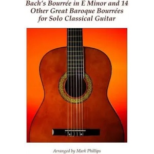 Bach's Bourrée in E Minor and 14 Other Great Baroque Bourrées for Solo Classical Guitar | Mark Phillips, Johann Sebastian Bach (ISBN: 9781540792419)