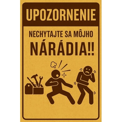 Ceduľa Upozornenie - Nechytajte sa môjho náradia!!