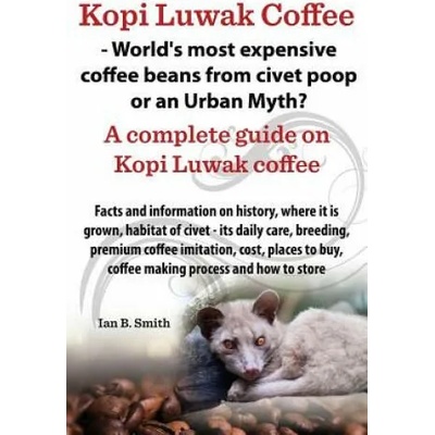 Kopi Luwak Coffee - World's Most Expensive Coffee Beans from Civet Poop or an Urban Myth? | Ian Bradford Smith