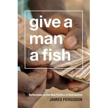 Give a Man a Fish: Reflections on the New Politics of Distribution Ferguson JamesPaperback