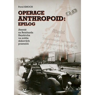 Operace Anthropoid: Epilog - Atentát na Heydricha ve světle dobových pramenů