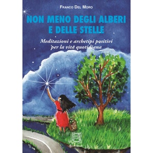 Non meno degli alberi e delle stelle. Meditazioni e archetipi positivi per la vita quotidiana | Franco Del Moro (ISBN: 9788889621264)