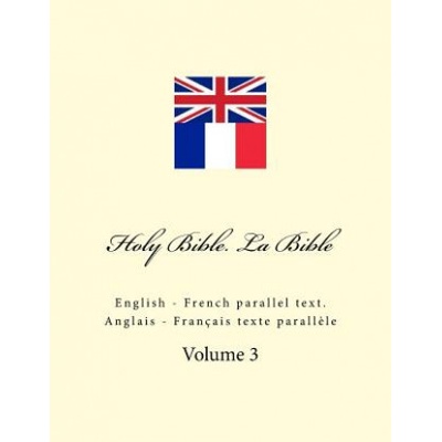 Holy Bible. La Bible: English - French Parallel Text. Anglais - Français Texte Parall?le