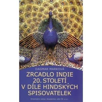 Zrcadlo Indie 20. století v díle hindských spisovatelek - Dagmar Marková