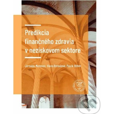 Mazanec Jaroslav, Bartošová Viera, Böhm Patrik - Predikcia finančného zdravia v neziskovom sektore