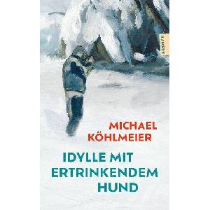 Idylle mit ertrinkendem Hund | Michael Köhlmeier (ISBN: 9783446286436)