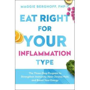 Eat Right for Your Inflammation Type: The Three-Step Program to Strengthen Immunity, Heal Chronic Pain, and Boost Your Energy | Berghoff, Maggie (ISBN: 9781982157647)