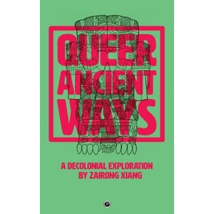 Queer Ancient Ways: A Decolonial Exploration | Zairong Xiang (ISBN: 9781947447936)