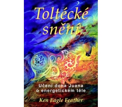 Toltécké snění - Eagle Feather Ken
