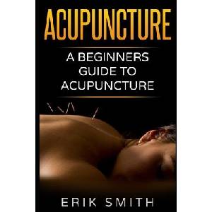 Acupuncture: A beginners guide to Acupuncture | Erik Smith (ISBN: 9781520472737)
