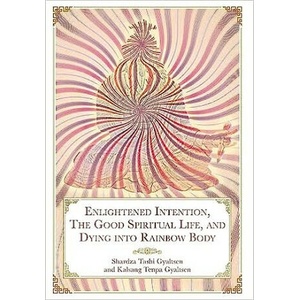 Enlightened Intention, The Good Spiritual Life, and Dying into Rainbow Body (ISBN: 9781956950199)