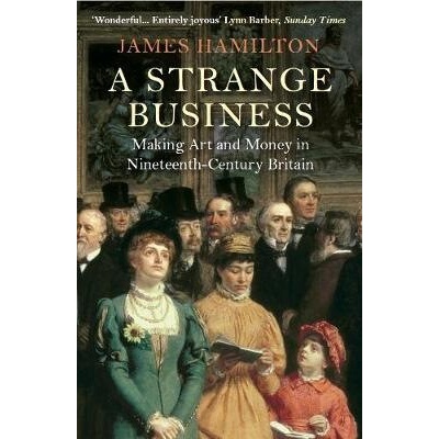 Strange Business - Making Art and Money in Nineteenth-Century Britain - Hamilton James (Author)