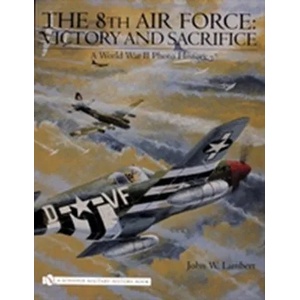 8th Air Force: Victory and Sacrifice: A World War II Photo History | John W. Lambert (ISBN: 9780764325342)