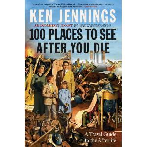 100 Places to See After You Die: A Travel Guide to the Afterlife | Jennings, Ken (2024)