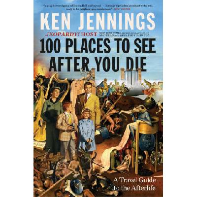 100 Places to See After You Die: A Travel Guide to the Afterlife | Jennings, Ken