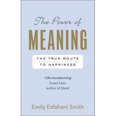 Power of Meaning Smith Emily Esfahani