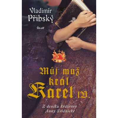 M ůj muž král Karel IV. - Z deníku královny Anny Svídnické - 3.vydání - Vladimír Přibský