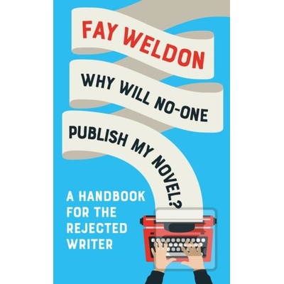 Why Will No-One Publish My Novel? - Fay Weldon