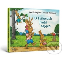 O tysiącach frajd zająca - Axel Scheffler, Frantz Wittkamp