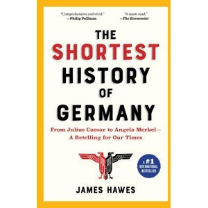 The Shortest History of Germany: From Julius Caesar to Angela Merkel--A Retelling for Our Times | James Hawes (ISBN: 9781615195695)
