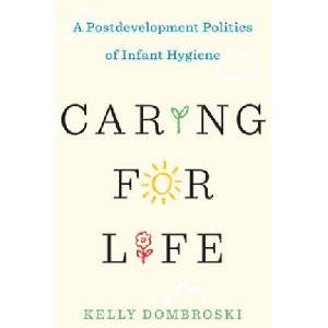 Caring for Life - A Postdevelopment Politics of Infant Hygiene | Kelly Dombroski (ISBN: 9781517901608)