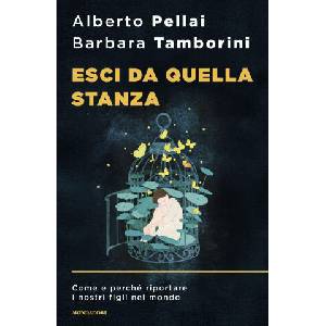 Esci da quella stanza. Come e perché riportare i nostri figli nel mondo | Alberto Pellai, Barbara Tamborini (2025)