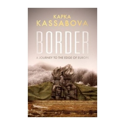 Border: A Journey to the Edge of Europe PapeKapka Kassabova