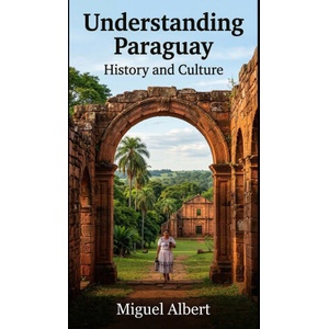 Understanding Paraguay | Miguel S Albert (2026)