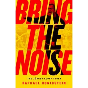Bring the Noise: The Jürgen Klopp Story | Raphael Honigstein (ISBN: 9781568589572)