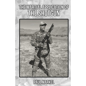 Martial Application of the Shotgun | Paul G Markel (2022)