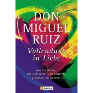 Vollendung in Liebe | Don Miguel Ruiz, Michael Görden, Angelika Hansen (2004)