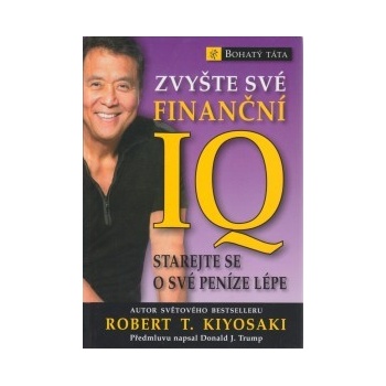 Zvyšte své finanční IQ - Starejte se o své peníze lépe (Kiyosaki Robert T.)