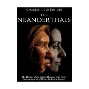 The Neanderthals: The History of the Extinct Humans Who Were Contemporaries of Homo Sapiens in Europe | Charles River Editors (ISBN: 9781987534177)