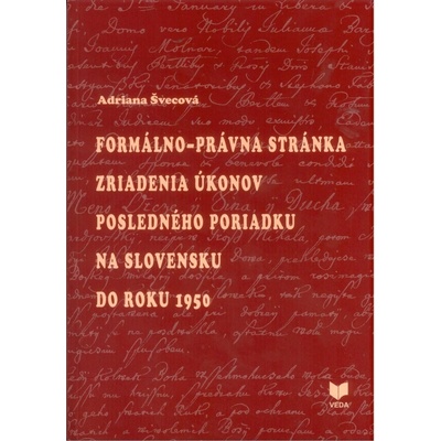 Formálno-právna stánka zriadenia úkonov posledného poriadku na Slovensku do roku 1950 - Adriana Švecová