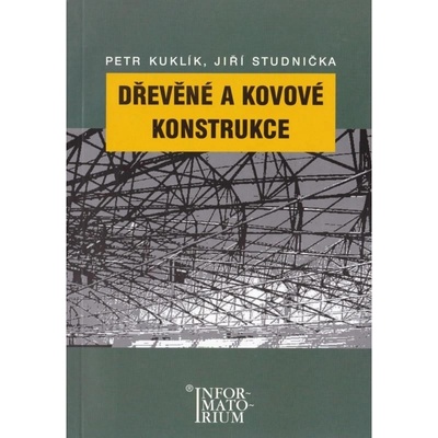 Dřevěné a kovové konstrukce - Pro SPŠ stavební - Petr Kuklík, Jiří Studnička