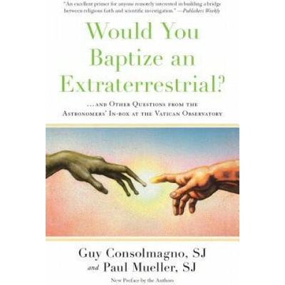 Would You Baptize an Extraterrestrial? : . . . and Other Questions from the Astronomers' In-Box at the Vatican Observatory | Sj Guy Consolmagno And Sj Paul Mueller