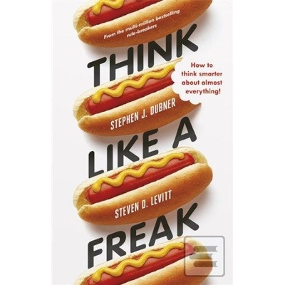 Think Like a Freak - Stephen J. Dubner, Steven D. Levitt